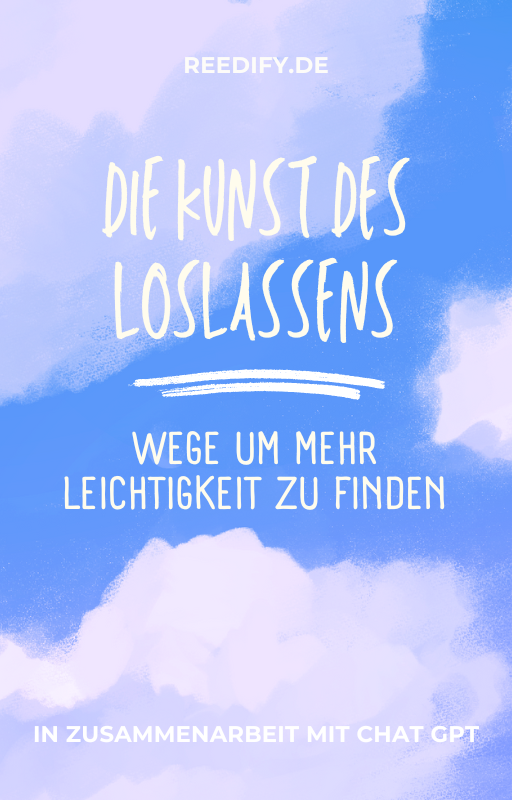 Die Kunst des Loslassens - Wege um mehr Leichtigkeit zu finden