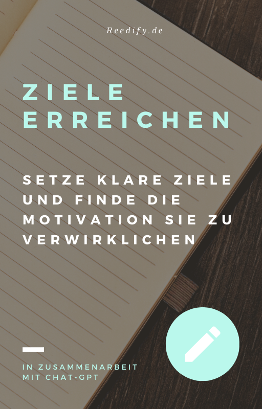 Ziele erreichen - Setze klare Ziele und finde die Motivation sie zu verwirklichen